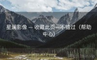 星澜影像 — 收藏此页—不错过（帮助中心）