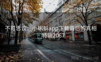不可思议：小蝌蚪app下载背后的真相 · 特辑2067