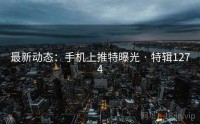 最新动态：手机上推特曝光 · 特辑1274