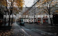 热点事件:向日葵app下载持续发酵 · 档案4203