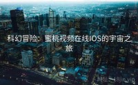 科幻冒险：蜜桃视频在线IOS的宇宙之旅