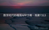 数字时代的榴莲APP下载 · 档案7313