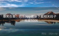 爆笑合集:芭乐app最新下载相关段子 · 档案5006