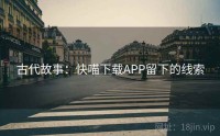 古代故事：快喵下载APP留下的线索