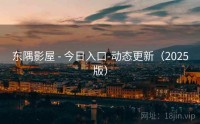 东隅影屋 - 今日入口-动态更新（2025版）