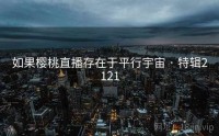 如果樱桃直播存在于平行宇宙 · 特辑2121