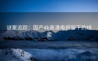 谜案追踪：国产4k高清电视留下的线索