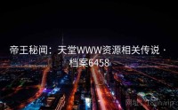 帝王秘闻：天堂WWW资源相关传说 · 档案6458