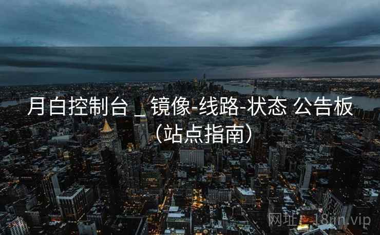 月白控制台 _ 镜像-线路-状态 公告板（站点指南）