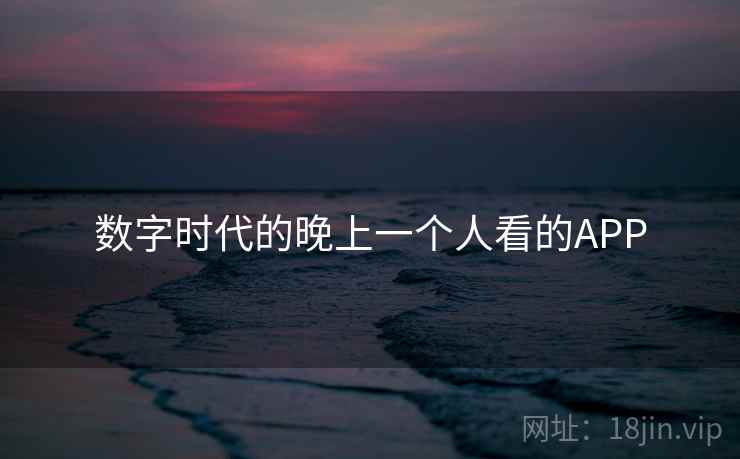 数字时代的晚上一个人看的APP 数字时代的晚上一个人看的APP