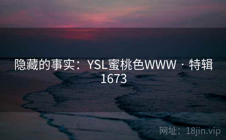 隐藏的事实：YSL蜜桃色WWW · 特辑1673